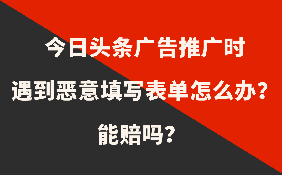 今日头条广告推广时遇到恶意填写表单怎么办？能赔吗？