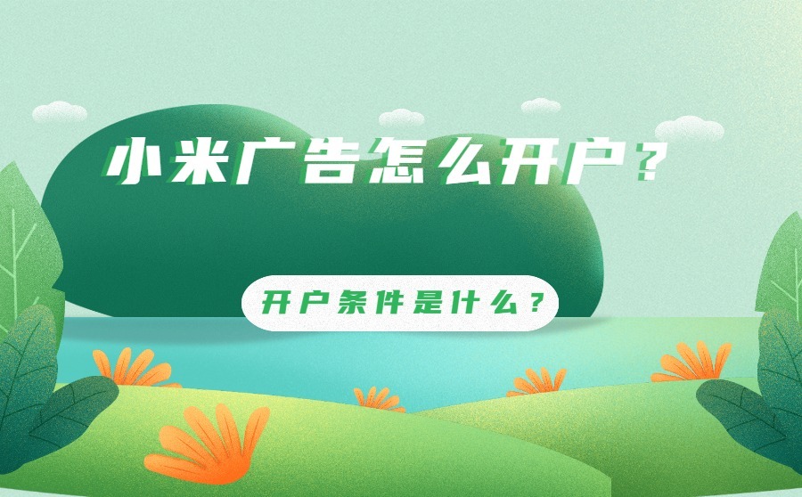 小米广告怎么开户？开户条件是什么？