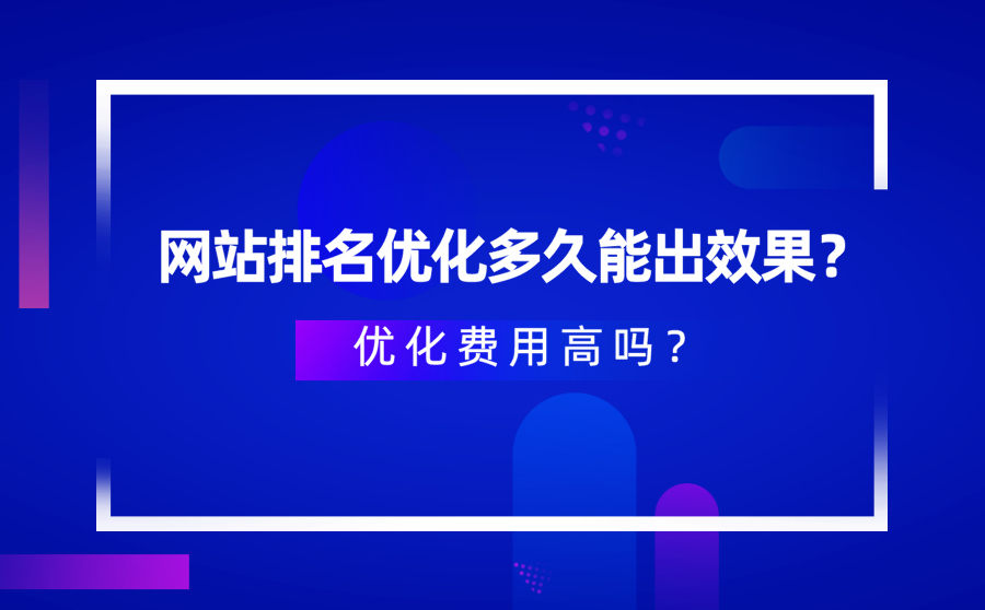 网站排名优化多久能出效果？优化费用高吗？