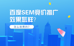 百度SEM竞价推广效果怎样？怎么收费的？