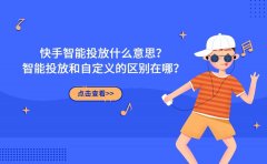 快手智能投放什么意思？智能投放和自定义的区别在哪？