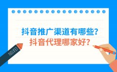 抖音推广渠道有哪些？抖音代理哪家好？