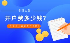 今日头条开户费多少钱？开了马上就能发广告吗？