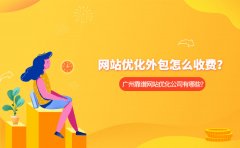 网站优化外包怎么收费？ 广州靠谱网站优化公司有哪些？