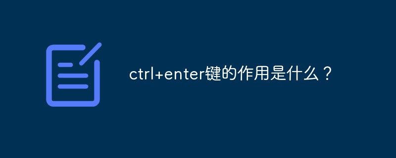 ctrl+enter键的作用是什么？