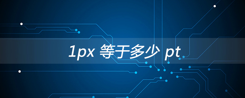 1px 等于多少 pt