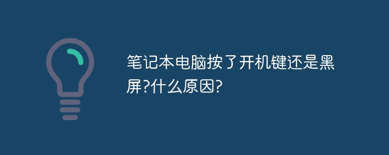 笔记本电脑按了开机键还是黑屏?什么原因?