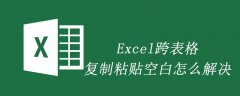 Excel跨表格复制粘贴空白怎么解决