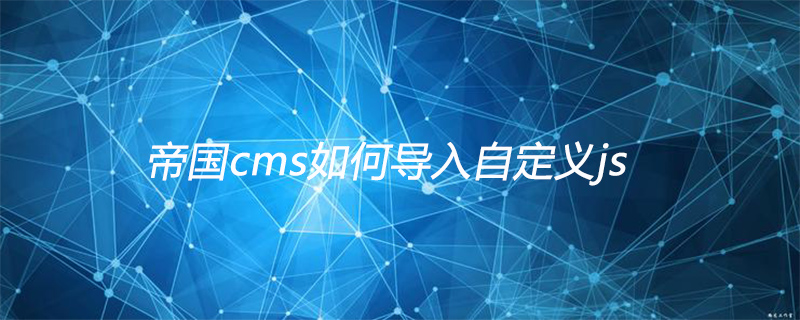 帝国cms如何导入自定义js