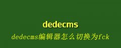 dedecms编辑器怎么切换为fck