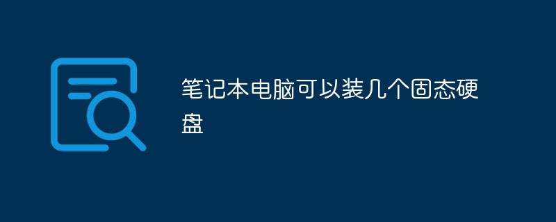 笔记本电脑可以装几个固态硬盘