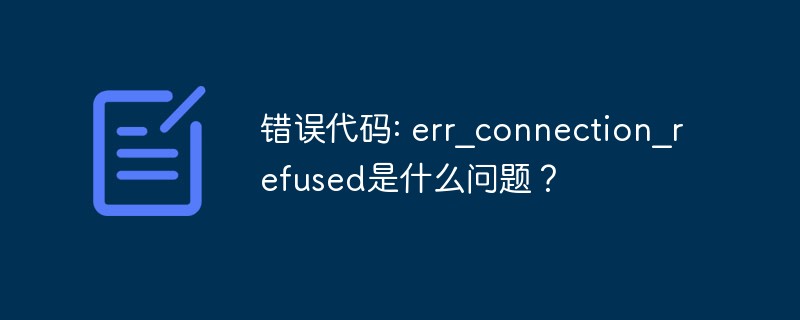 错误代码: err_connection_refused是什么问题？