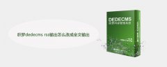 织梦dedecms rss输出怎么改成全文输出