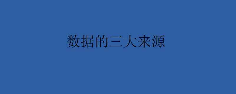 数据的三大来源是什么？