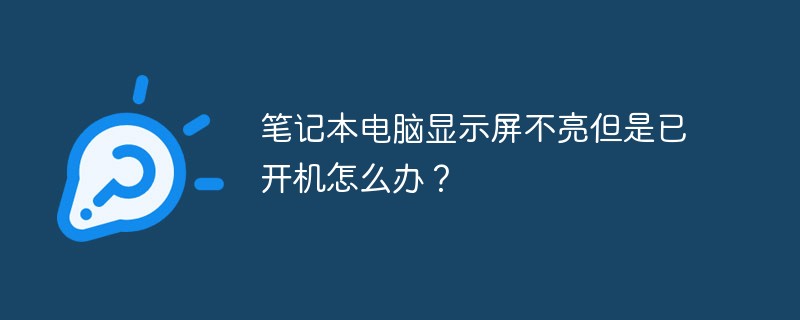 笔记本电脑显示屏不亮但是已开机怎么办？