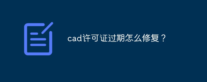 cad许可证过期怎么修复？