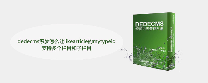 dedecms织梦怎么让likearticle的mytypeid支持多个栏目和子栏目