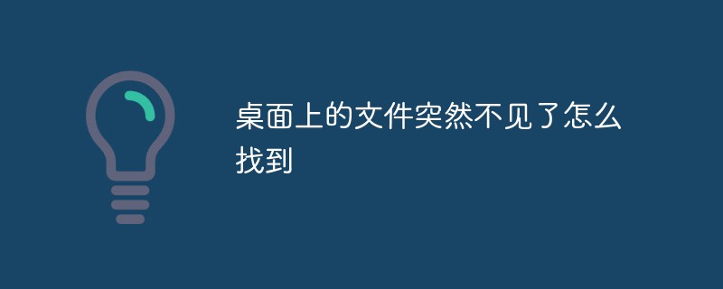 桌面上的文件突然不见了怎么找到