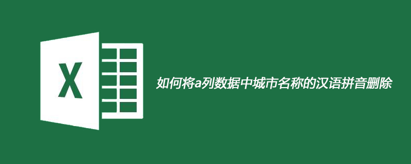 如何将a列数据中城市名称的汉语拼音删除