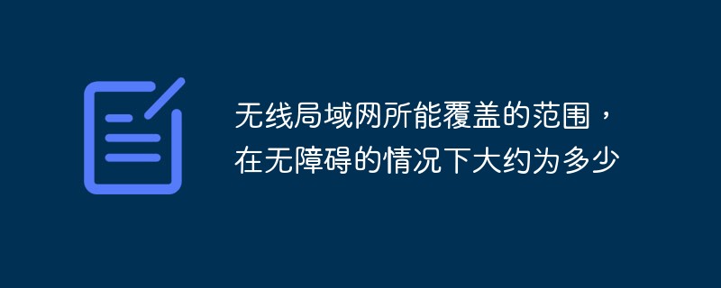 无线局域网所能覆盖的范围，在无障碍的情况下大约为多少