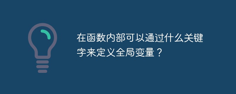 在函数内部可以通过什么关键字来定义全局变量？