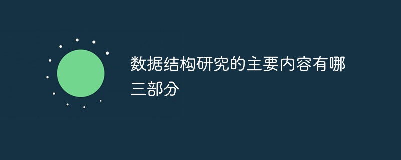 数据结构研究的主要内容有哪三部分