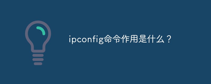 ipconfig命令作用是什么？