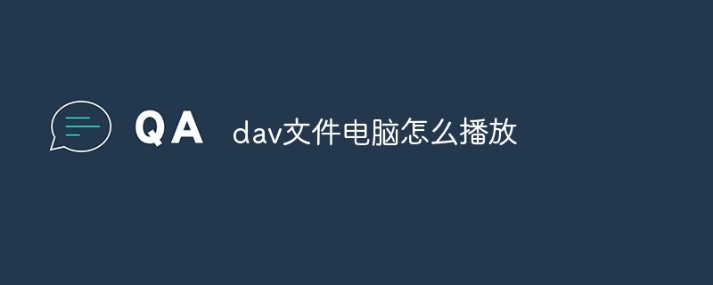 dav文件电脑怎么播放