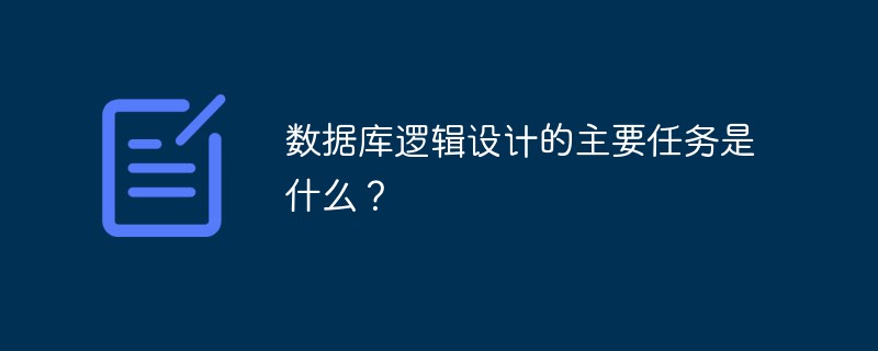 数据库逻辑设计的主要任务是什么？