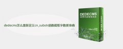 dedecms怎么重新定义cn_substr函数截取字数更准确