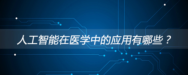 人工智能在医学中的应用有哪些？