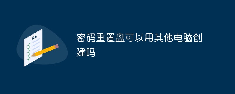 密码重置盘可以用其他电脑创建吗