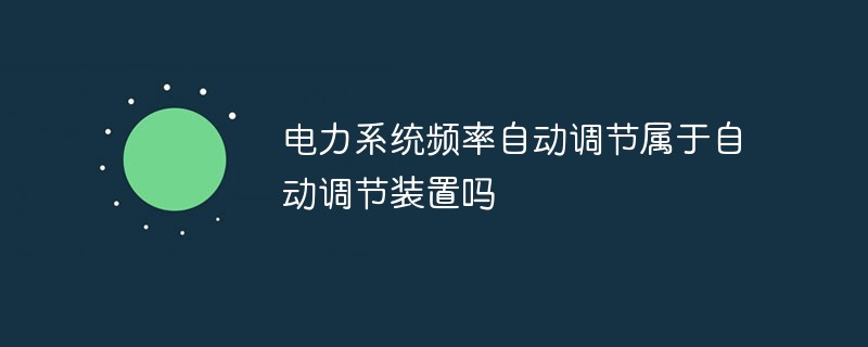 电力系统频率自动调节属于自动调节装置吗