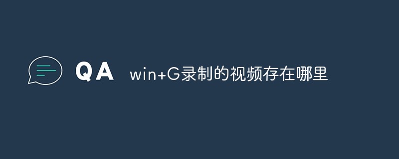 win+G录制的视频存在哪里