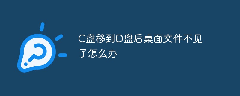 C盘移到D盘后桌面文件不见了怎么办