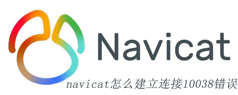 navicat怎么建立连接10038错误