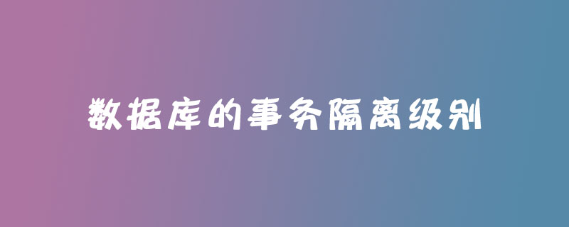 数据库的事务隔离级别有哪些？