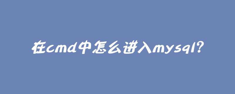 在cmd中怎么进入mysql？