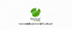 navicat连接sqlserver连不上怎么办