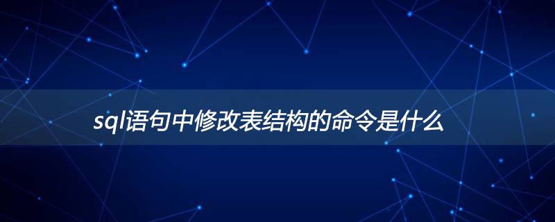 sql语句中修改表结构的命令是什么