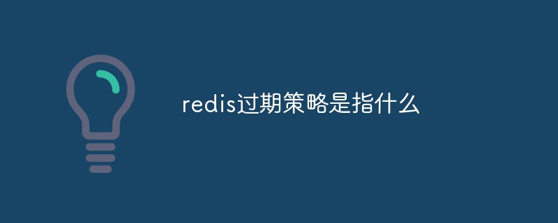 redis过期策略是指什么