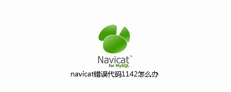 navicat错误代码1142怎么办