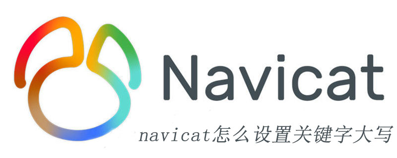 navicat怎么设置关键字大写