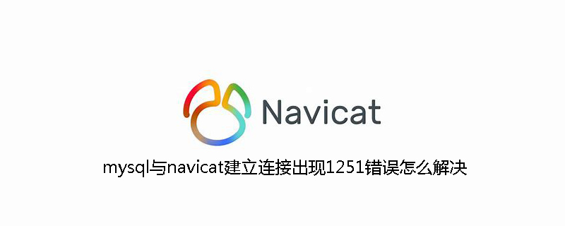 mysql与navicat建立连接出现1251错误怎么解决