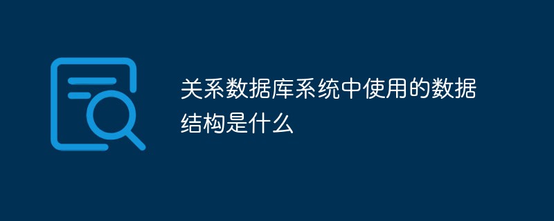 关系数据库系统中使用的数据结构是什么