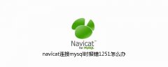 navicat连接mysql时报错1251怎么办