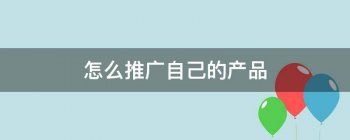 怎么在网上推广(网上推广产品怎么做)