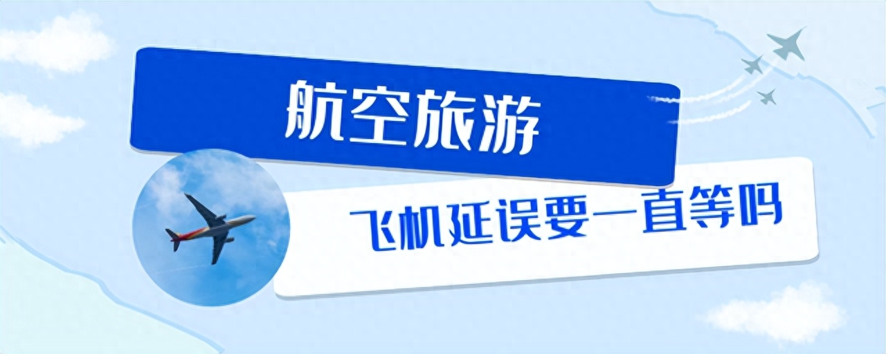 飞机延误要一直等吗，飞机延误怎么办